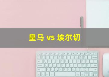 皇马 vs 埃尔切